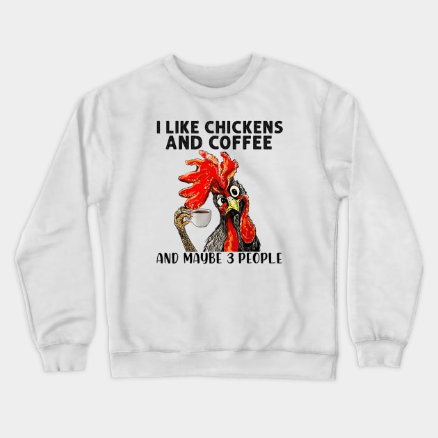 Funny I Like Coffee My Chickens and Maybe 3 People Gift Idea Joke Crewneck Sweatshirt by cobiepacior